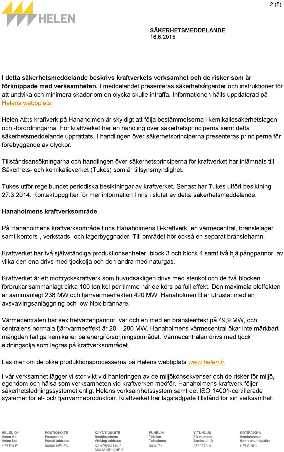 Helen Ab:s kraftverk på Hanaholmen är skyldigt att följa bestämmelserna i kemikaliesäkerhetslagen och -förordningarna.