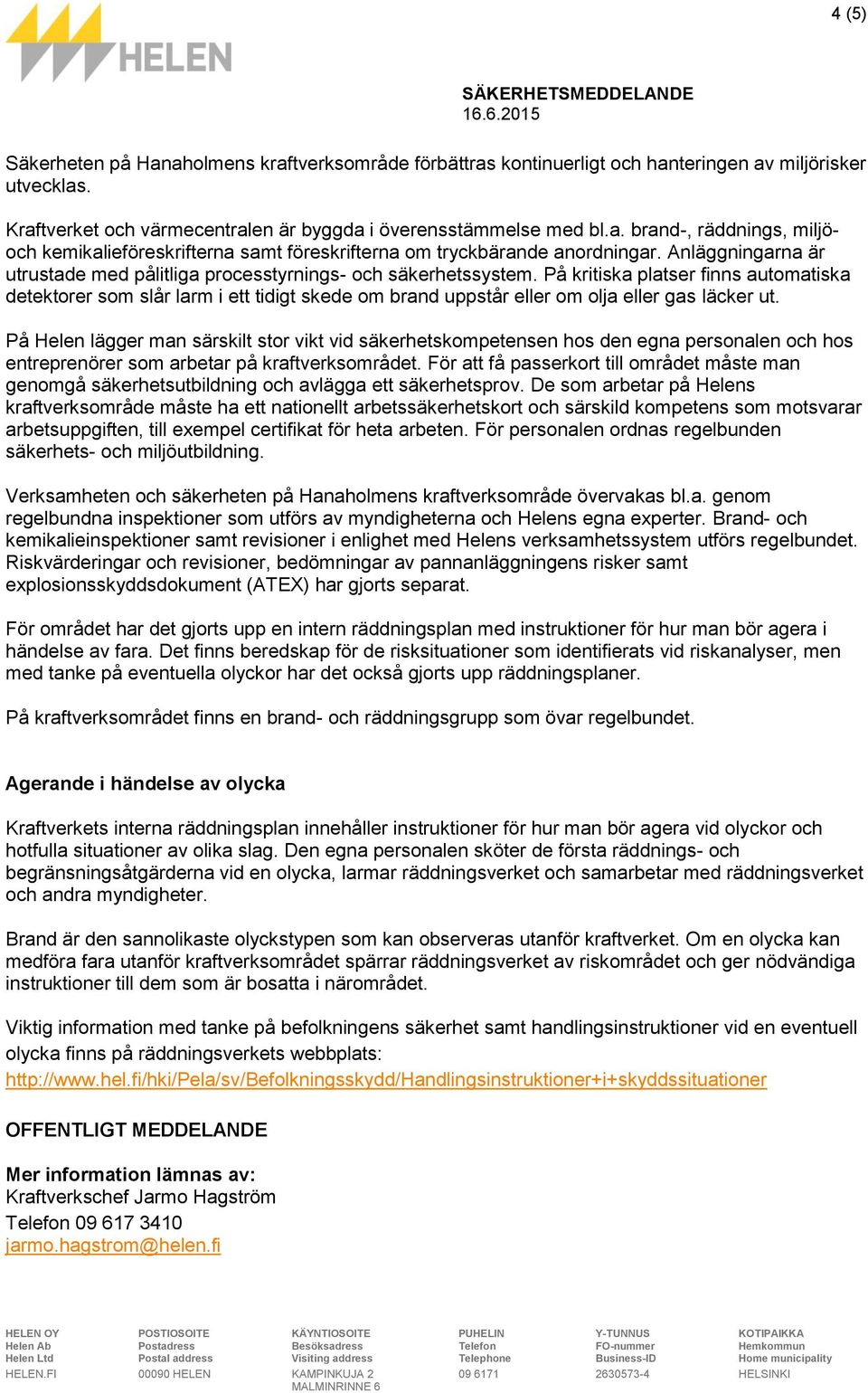 På kritiska platser finns automatiska detektorer som slår larm i ett tidigt skede om brand uppstår eller om olja eller gas läcker ut.