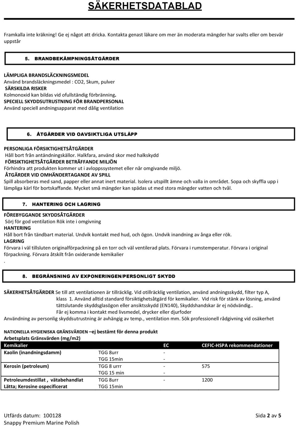 SPECIELL SKYDDSUTRUSTNING FÖR BRANDPERSONAL Använd speciell andningsapparat med dålig ventilation 6. ÅTGÄRDER VID OAVSIKTLIGA UTSLÄPP PERSONLIGA FÖRSIKTIGHETSÅTGÄRDER Håll bort från antändningskällor.