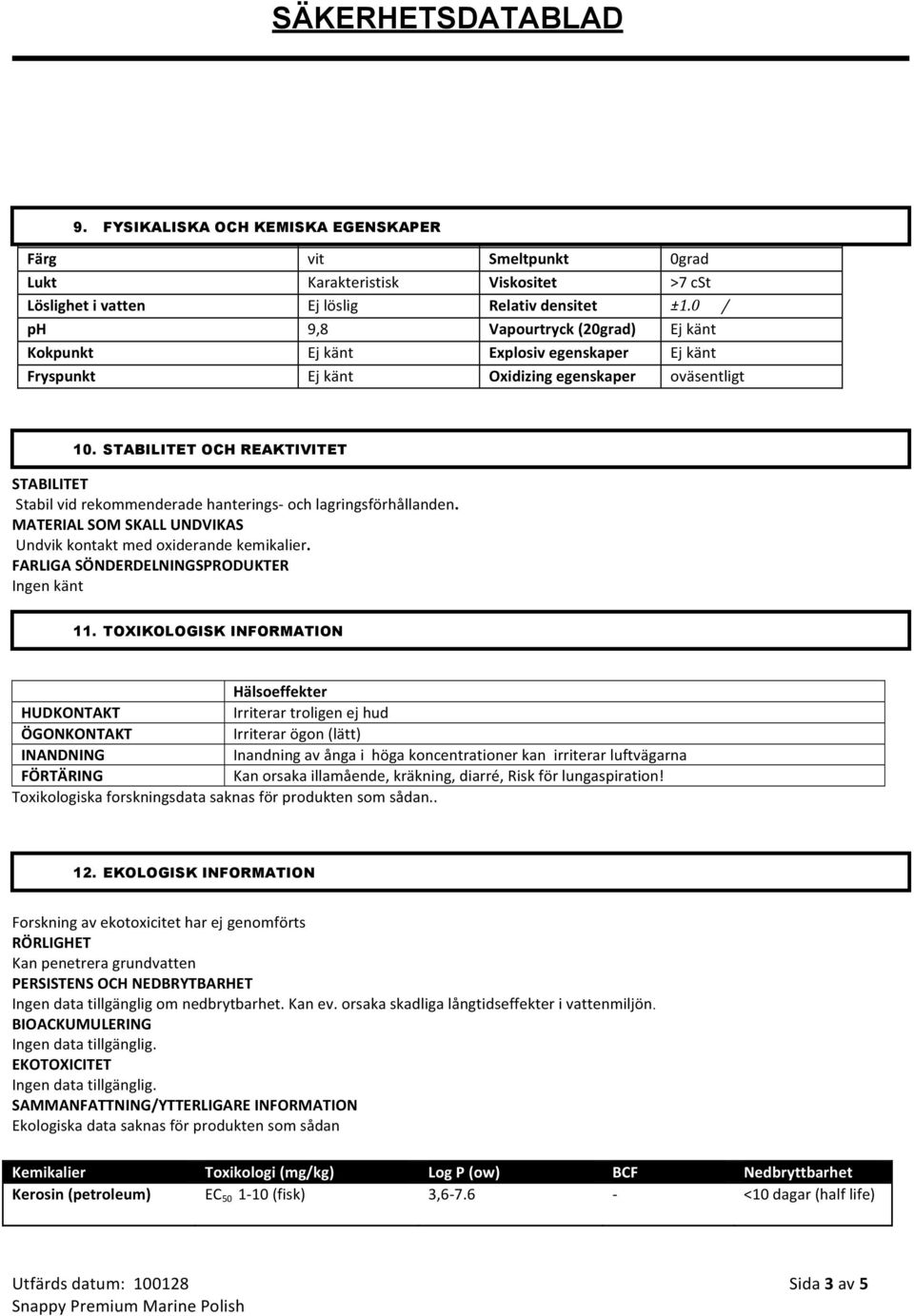 STABILITET OCH REAKTIVITET STABILITET Stabil vid rekommenderade hanterings och lagringsförhållanden. MATERIAL SOM SKALL UNDVIKAS Undvik kontakt med oxiderande kemikalier.