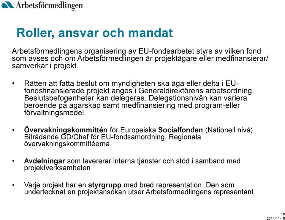 Delegationsnivån kan variera beroende på ägarskap samt medfinansiering med program-eller förvaltningsmedel.