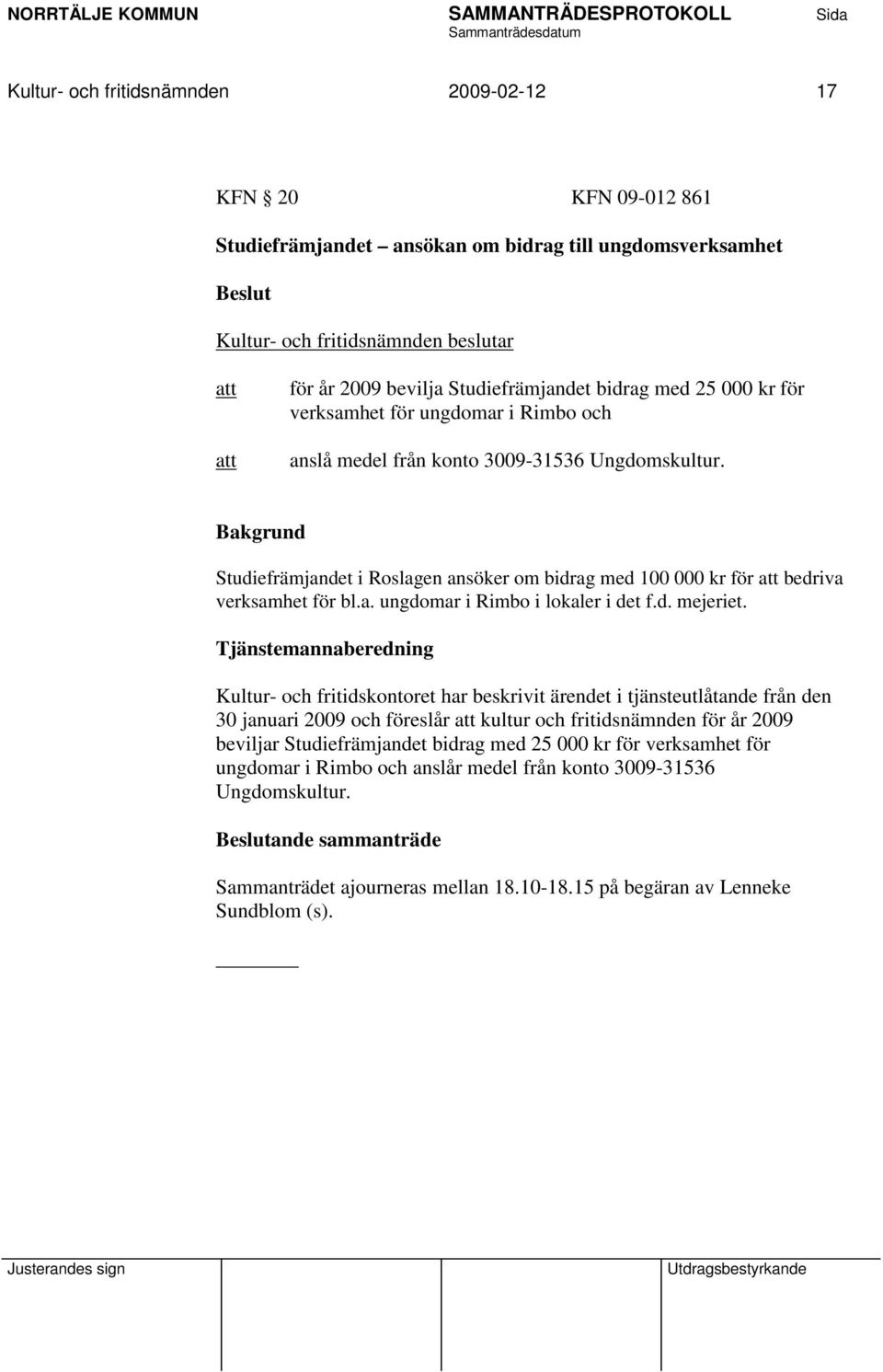 Studiefrämjandet i Roslagen ansöker om bidrag med 100 000 kr för bedriva verksamhet för bl.a. ungdomar i Rimbo i lokaler i det f.d. mejeriet.