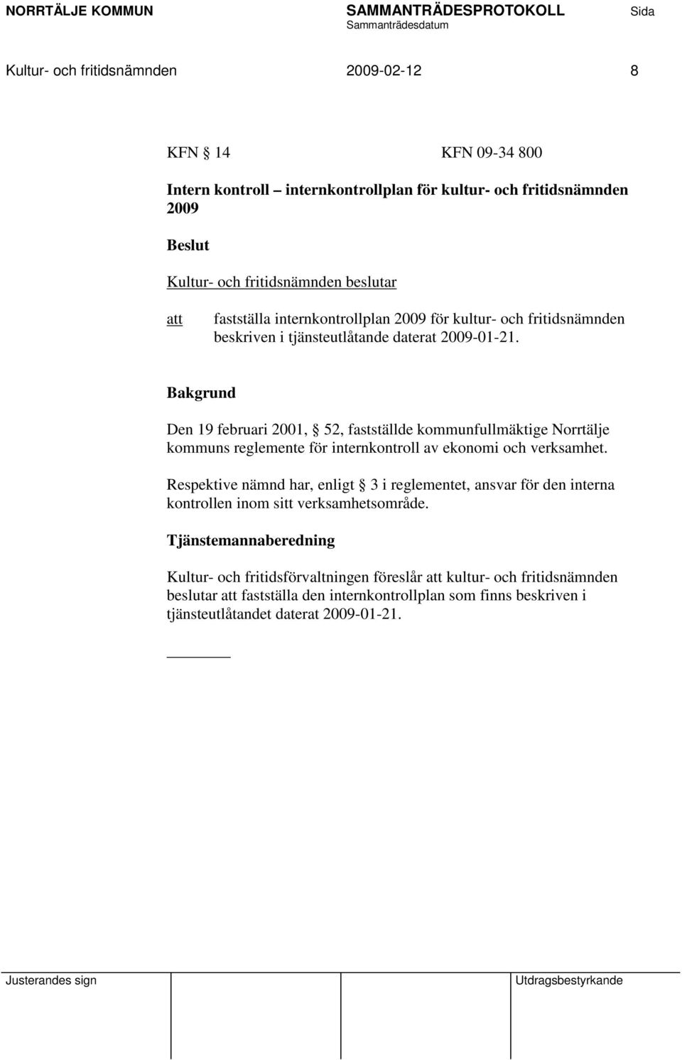 Den 19 februari 2001, 52, fastställde kommunfullmäktige Norrtälje kommuns reglemente för internkontroll av ekonomi och verksamhet.