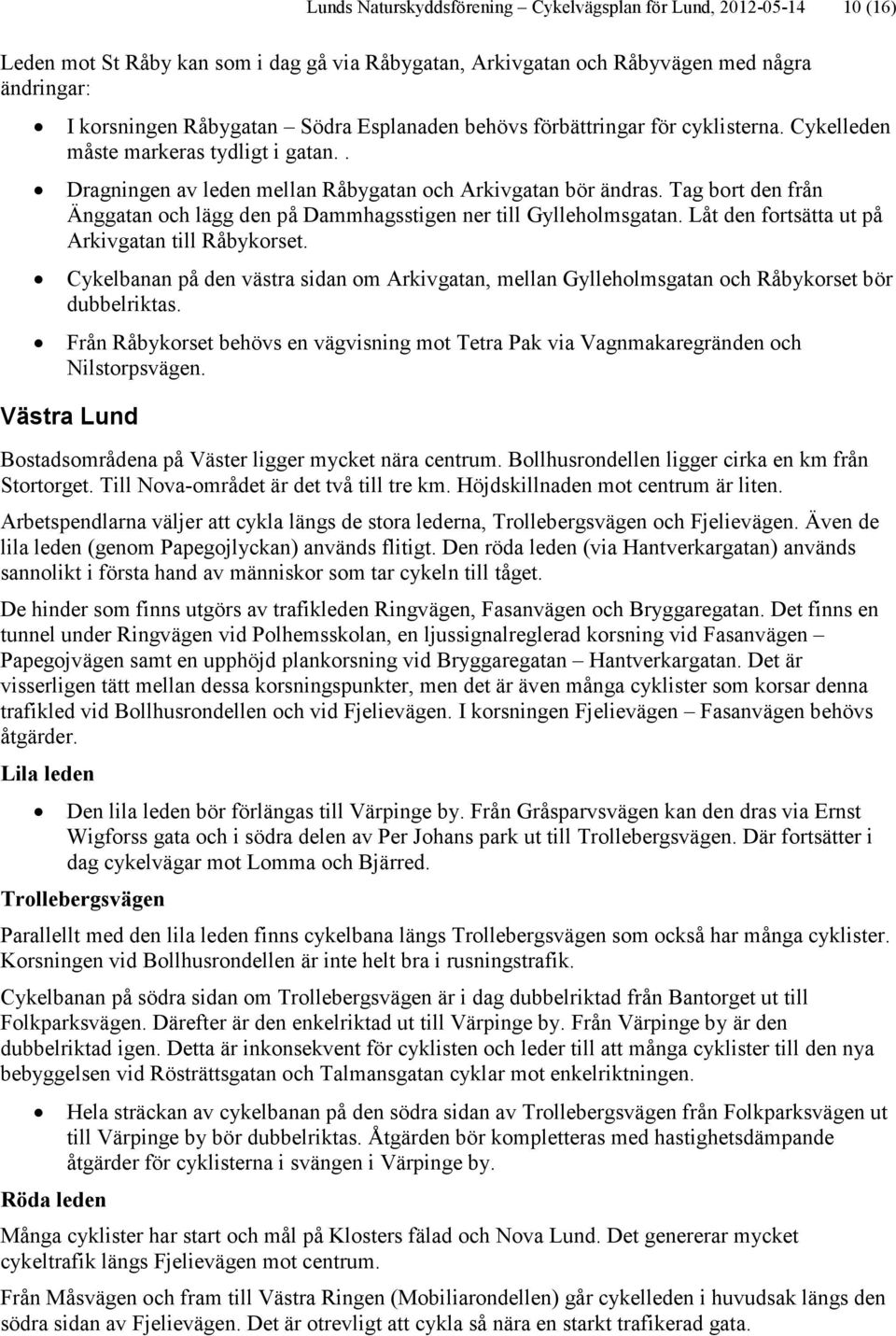 Tag bort den från Änggatan och lägg den på Dammhagsstigen ner till Gylleholmsgatan. Låt den fortsätta ut på Arkivgatan till Råbykorset.