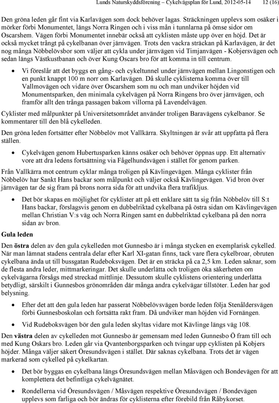 Vägen förbi Monumentet innebär också att cyklisten måste upp över en höjd. Det är också mycket trångt på cykelbanan över järnvägen.