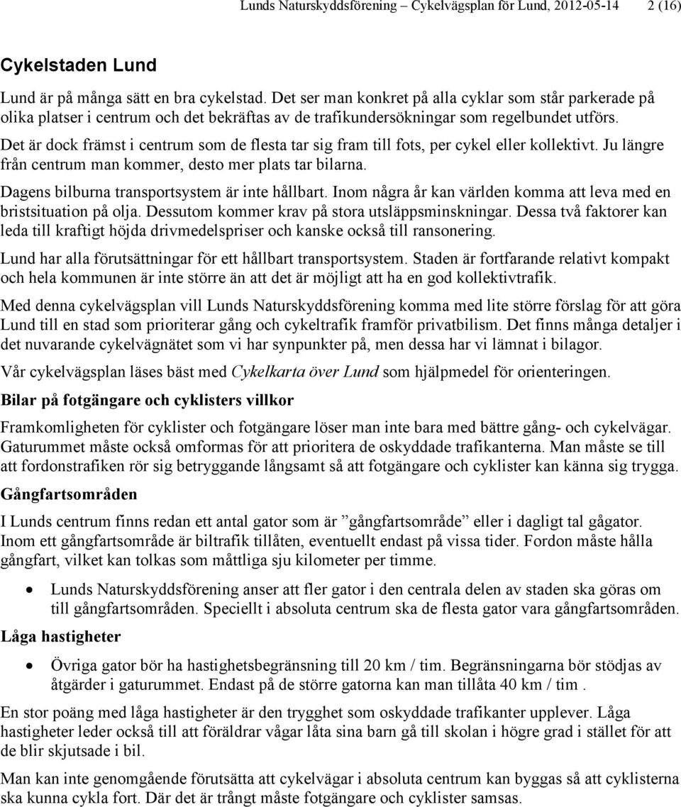 Det är dock främst i centrum som de flesta tar sig fram till fots, per cykel eller kollektivt. Ju längre från centrum man kommer, desto mer plats tar bilarna.