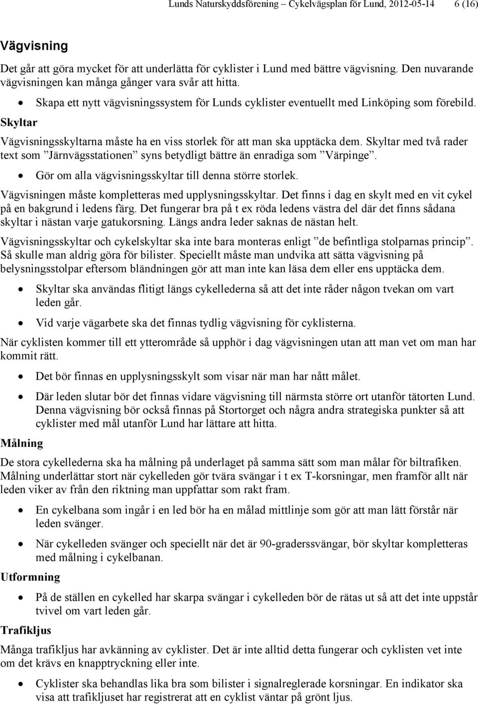 Skyltar Vägvisningsskyltarna måste ha en viss storlek för att man ska upptäcka dem. Skyltar med två rader text som Järnvägsstationen syns betydligt bättre än enradiga som Värpinge.