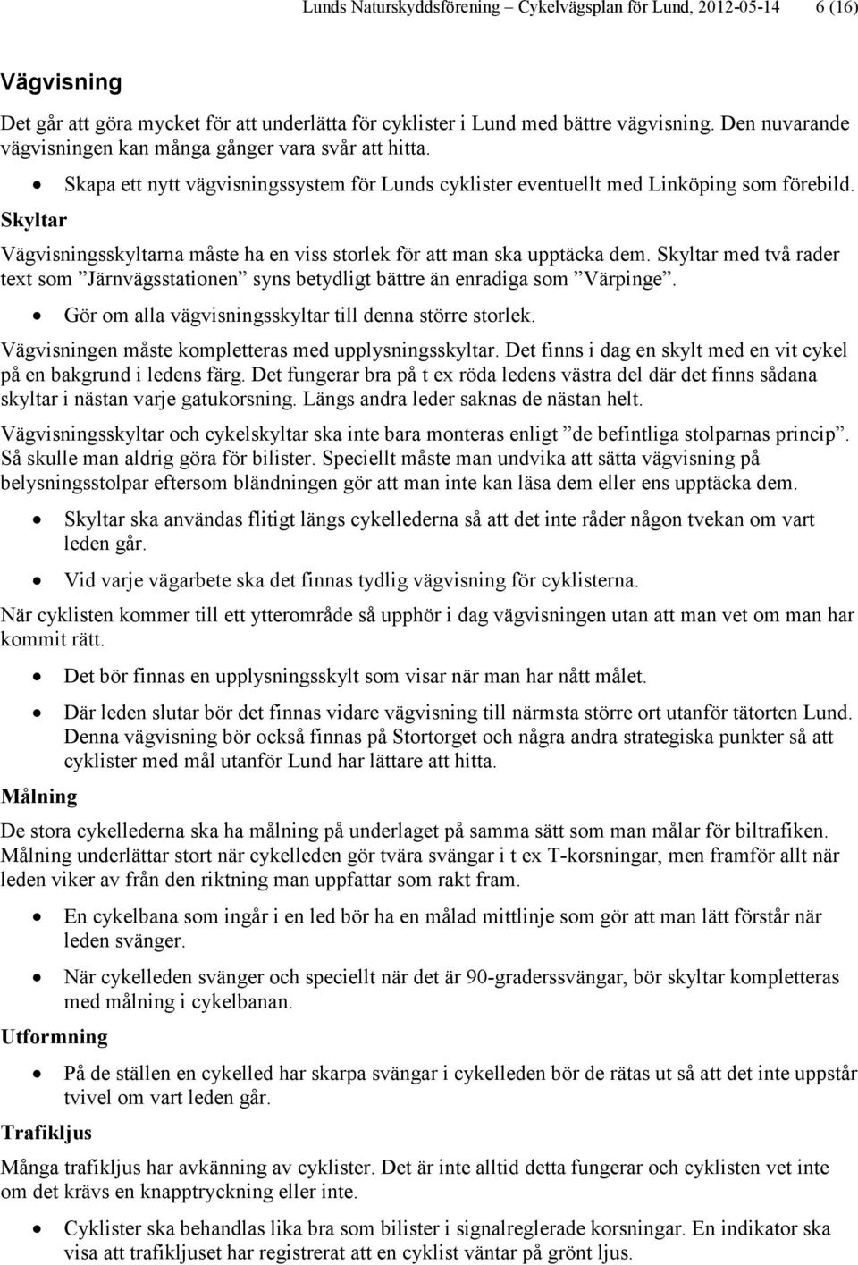 Skyltar Vägvisningsskyltarna måste ha en viss storlek för att man ska upptäcka dem. Skyltar med två rader text som Järnvägsstationen syns betydligt bättre än enradiga som Värpinge.