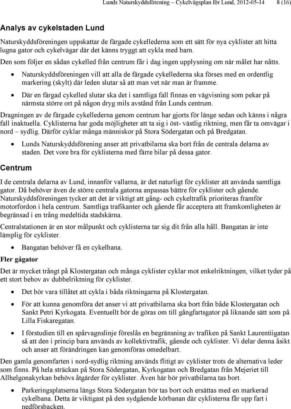 Naturskyddsföreningen vill att alla de färgade cykellederna ska förses med en ordentlig markering (skylt) där leden slutar så att man vet när man är framme.