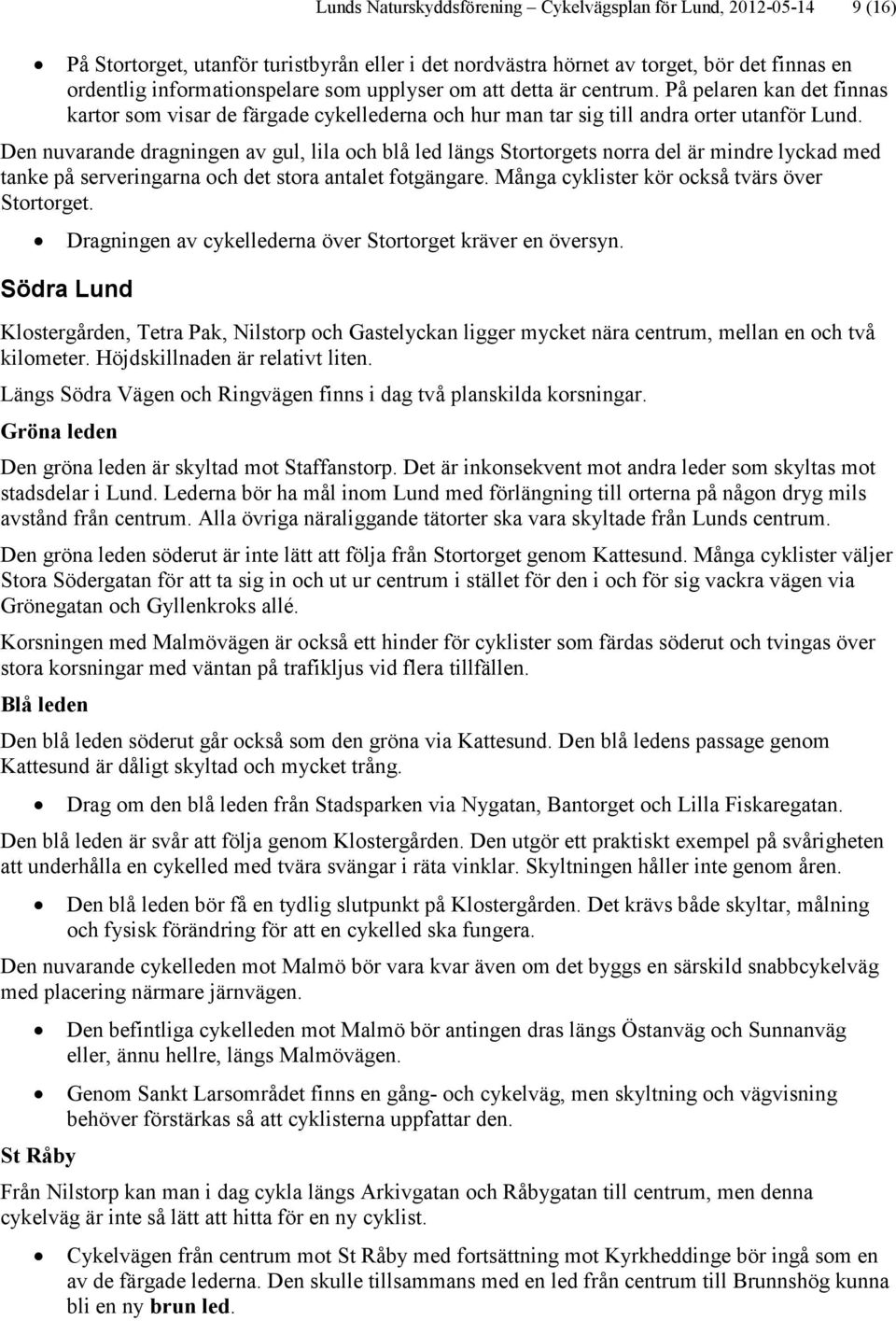 Den nuvarande dragningen av gul, lila och blå led längs Stortorgets norra del är mindre lyckad med tanke på serveringarna och det stora antalet fotgängare.