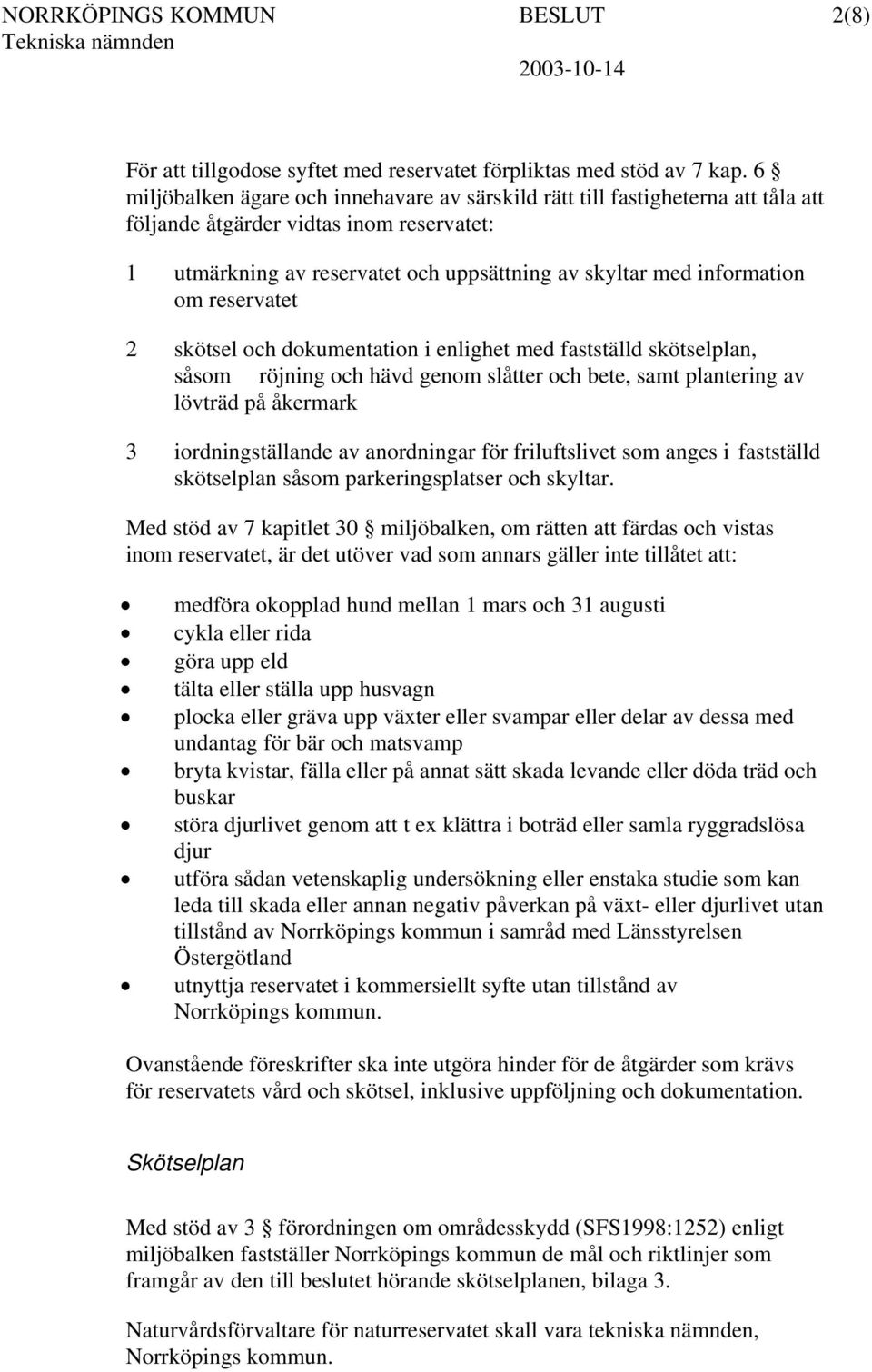 reservatet 2 skötsel och dokumentation i enlighet med fastställd skötselplan, såsom röjning och hävd genom slåtter och bete, samt plantering av lövträd på åkermark 3 iordningställande av anordningar