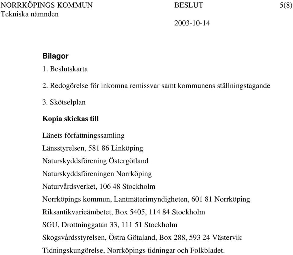 Naturskyddsföreningen Norrköping Naturvårdsverket, 106 48 Stockholm Norrköpings kommun, Lantmäterimyndigheten, 601 81 Norrköping