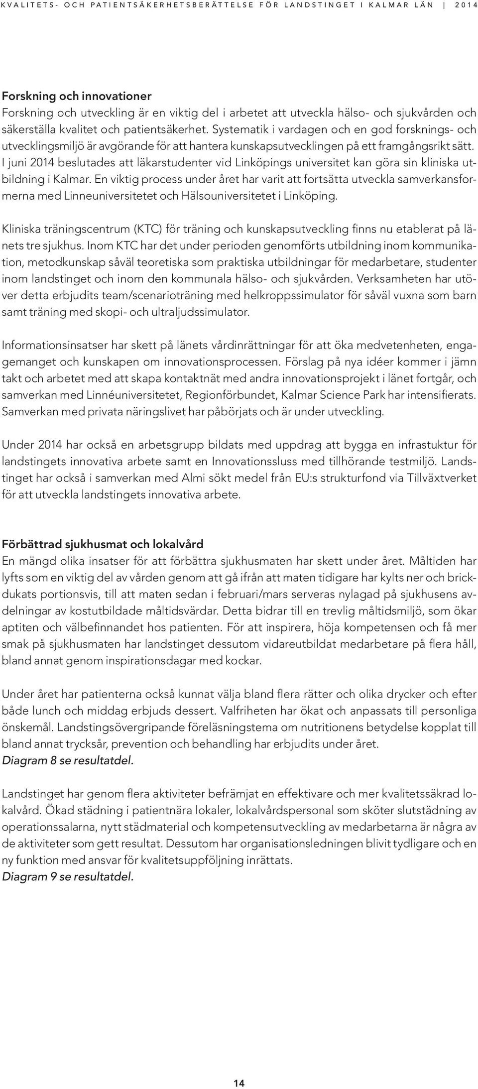 I juni 2014 beslutades att läkarstudenter vid Linköpings universitet kan göra sin kliniska utbildning i Kalmar.