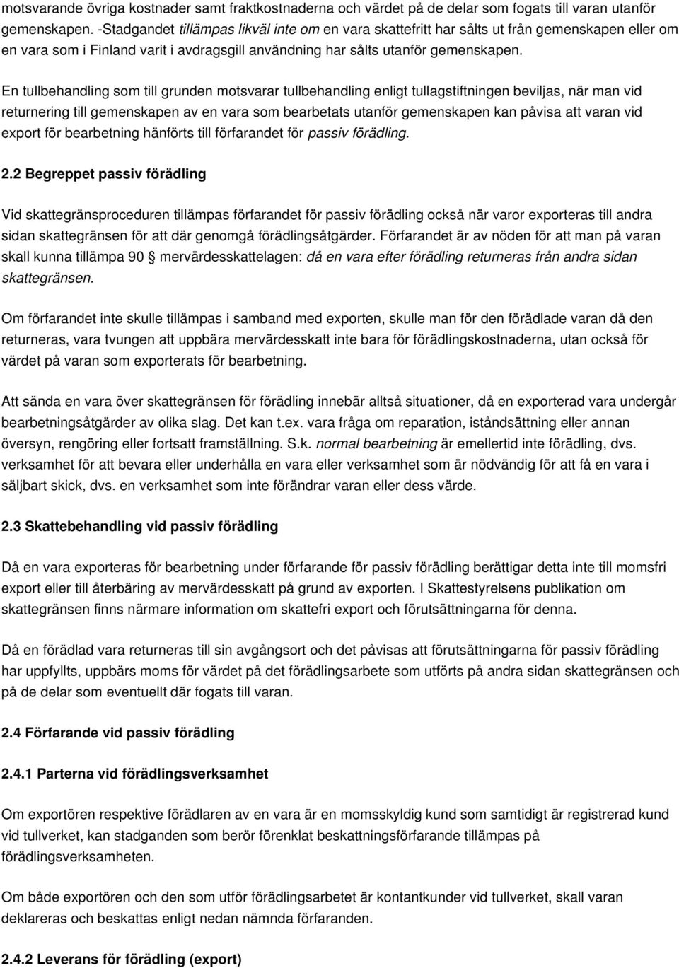 En tullbehandling som till grunden motsvarar tullbehandling enligt tullagstiftningen beviljas, när man vid returnering till gemenskapen av en vara som bearbetats utanför gemenskapen kan påvisa att