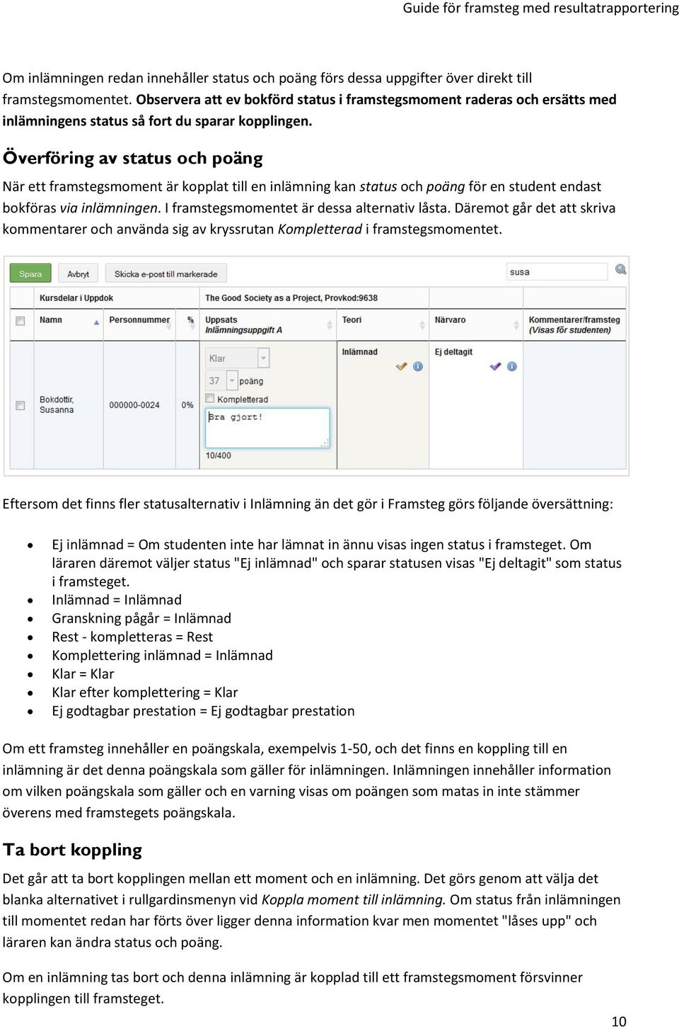 Överföring av status och poäng När ett framstegsmoment är kopplat till en inlämning kan status och poäng för en student endast bokföras via inlämningen. I framstegsmomentet är dessa alternativ låsta.