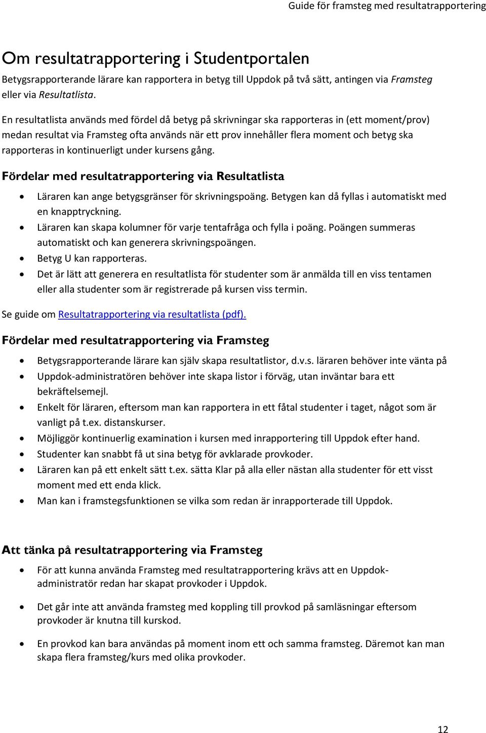 rapporteras in kontinuerligt under kursens gång. Fördelar med resultatrapportering via Resultatlista Läraren kan ange betygsgränser för skrivningspoäng.