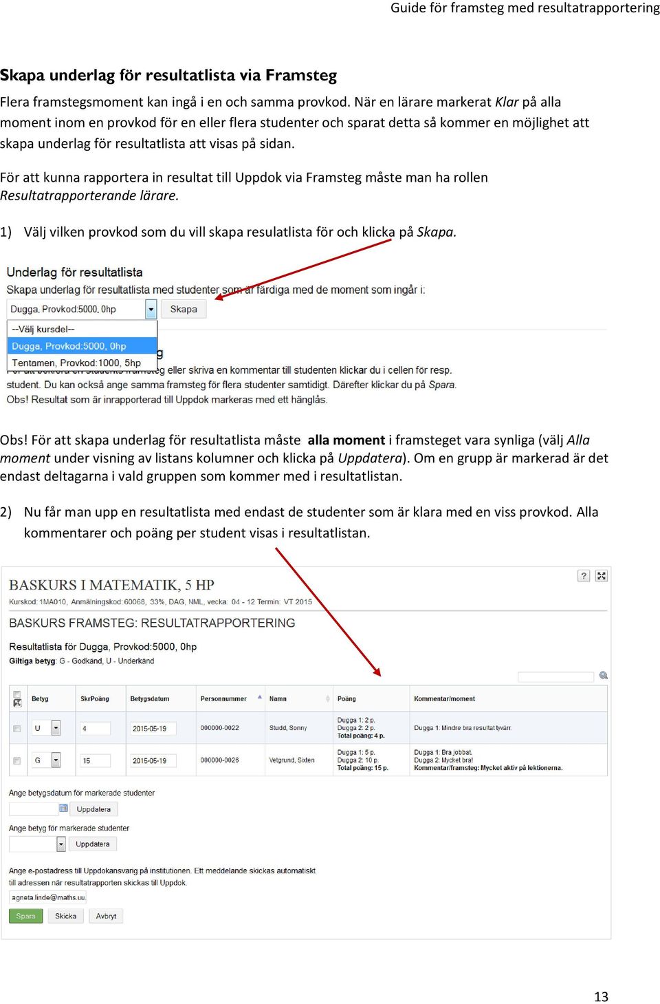 För att kunna rapportera in resultat till Uppdok via Framsteg måste man ha rollen Resultatrapporterande lärare. 1) Välj vilken provkod som du vill skapa resulatlista för och klicka på Skapa. Obs!