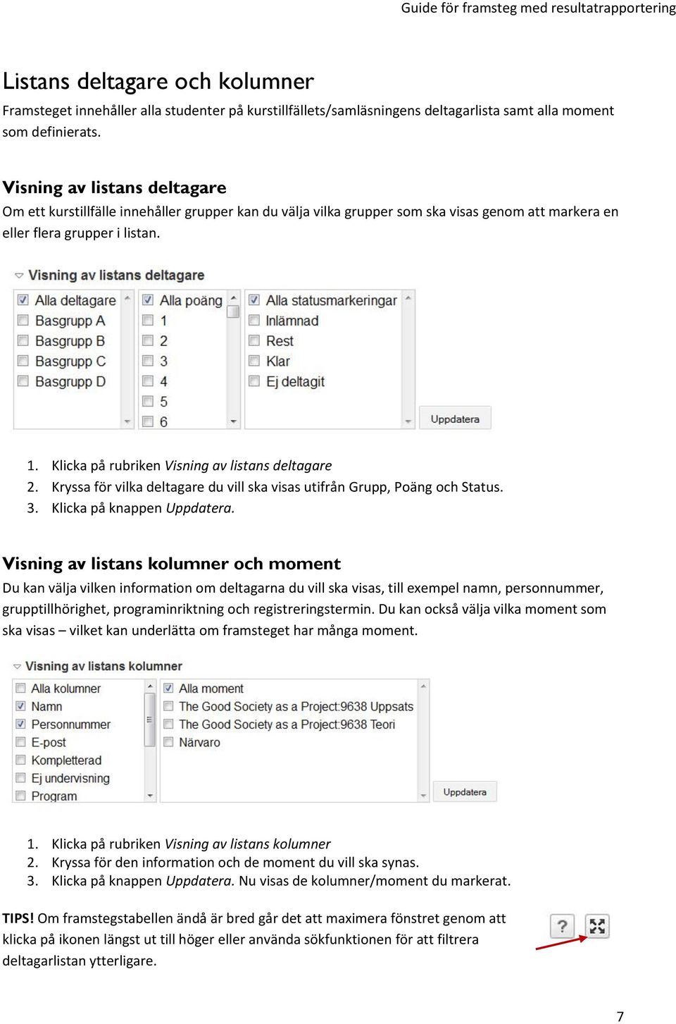 Klicka på rubriken Visning av listans deltagare 2. Kryssa för vilka deltagare du vill ska visas utifrån Grupp, Poäng och Status. 3. Klicka på knappen Uppdatera.