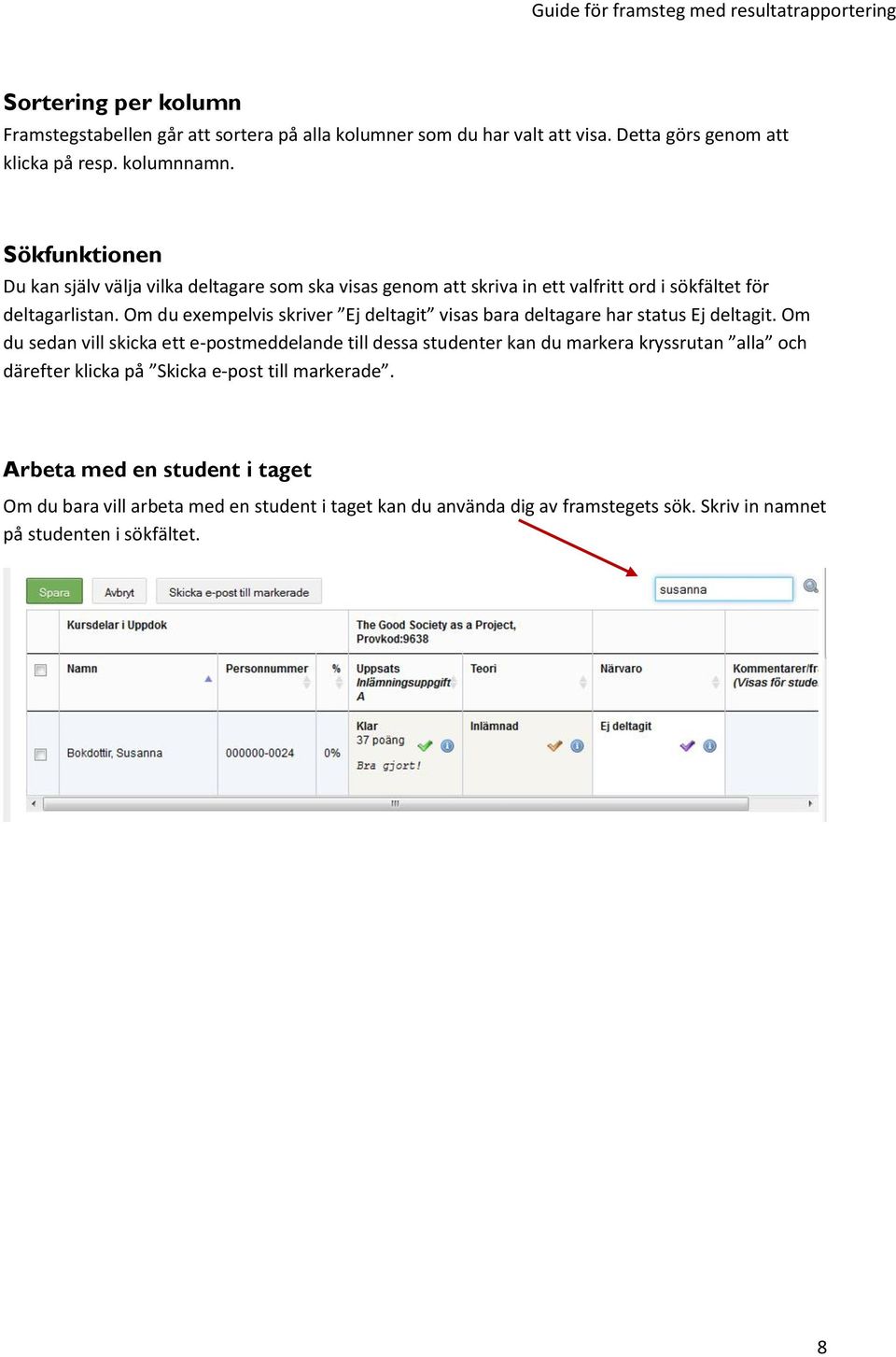 Om du exempelvis skriver Ej deltagit visas bara deltagare har status Ej deltagit.