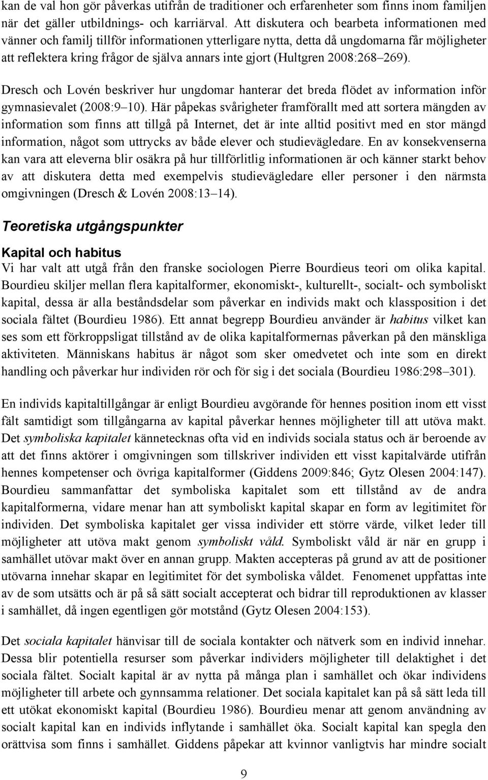 (Hultgren 2008:268 269). Dresch och Lovén beskriver hur ungdomar hanterar det breda flödet av information inför gymnasievalet (2008:9 10).