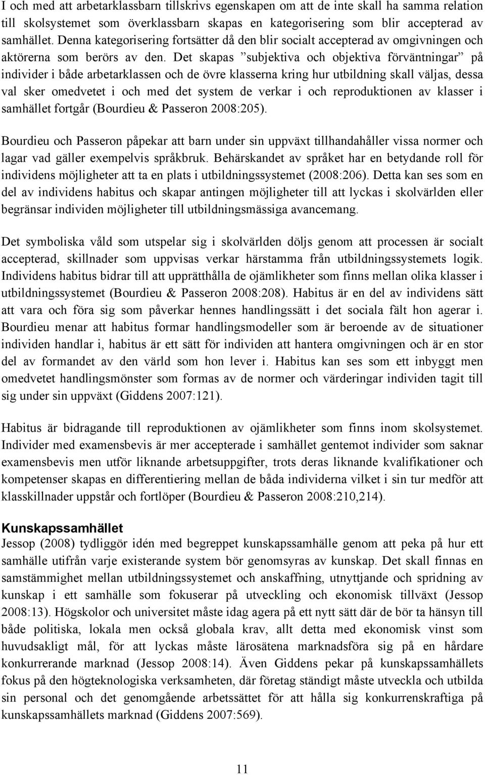 Det skapas subjektiva och objektiva förväntningar på individer i både arbetarklassen och de övre klasserna kring hur utbildning skall väljas, dessa val sker omedvetet i och med det system de verkar i