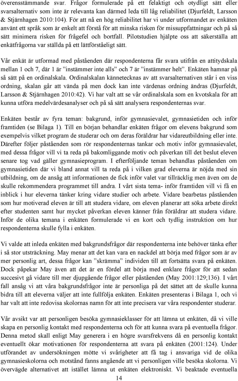 För att nå en hög reliabilitet har vi under utformandet av enkäten använt ett språk som är enkelt att förstå för att minska risken för missuppfattningar och på så sätt minimera risken för frågefel