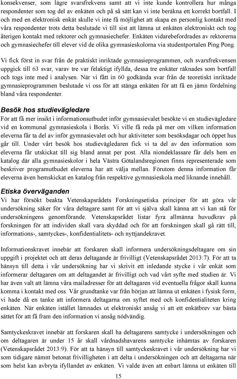 kontakt med rektorer och gymnasiechefer. Enkäten vidarebefordrades av rektorerna och gymnasiechefer till elever vid de olika gymnasieskolorna via studentportalen Ping Pong.