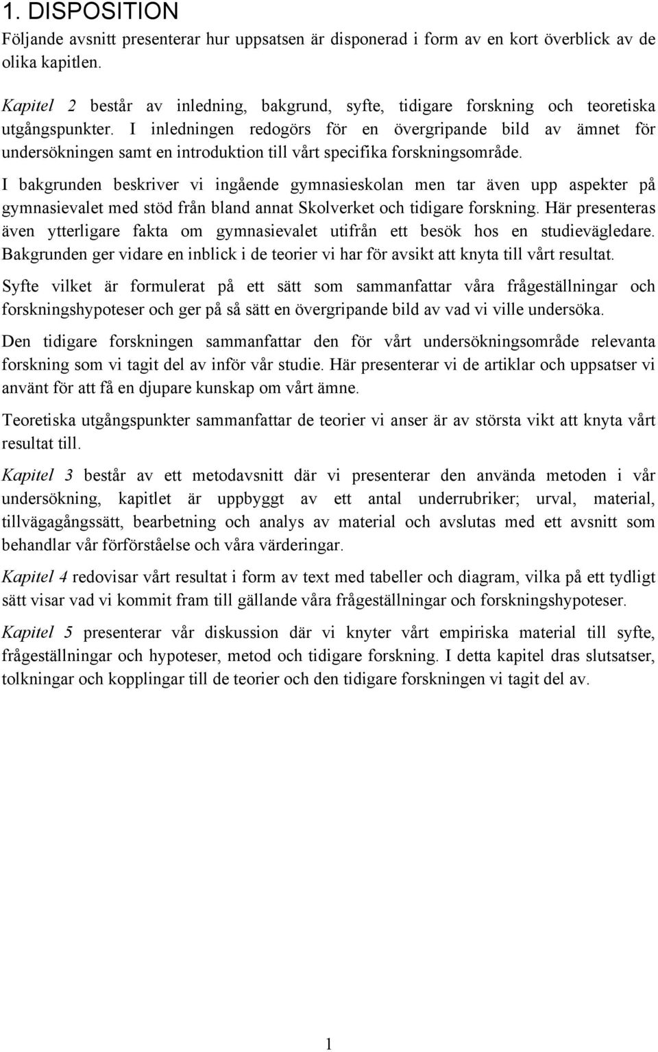 I inledningen redogörs för en övergripande bild av ämnet för undersökningen samt en introduktion till vårt specifika forskningsområde.