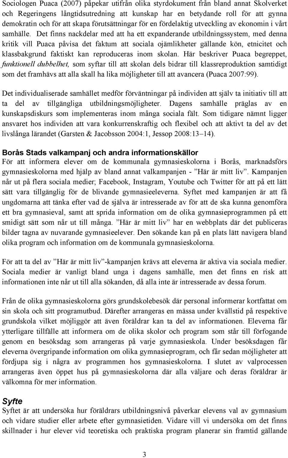 Det finns nackdelar med att ha ett expanderande utbildningssystem, med denna kritik vill Puaca påvisa det faktum att sociala ojämlikheter gällande kön, etnicitet och klassbakgrund faktiskt kan