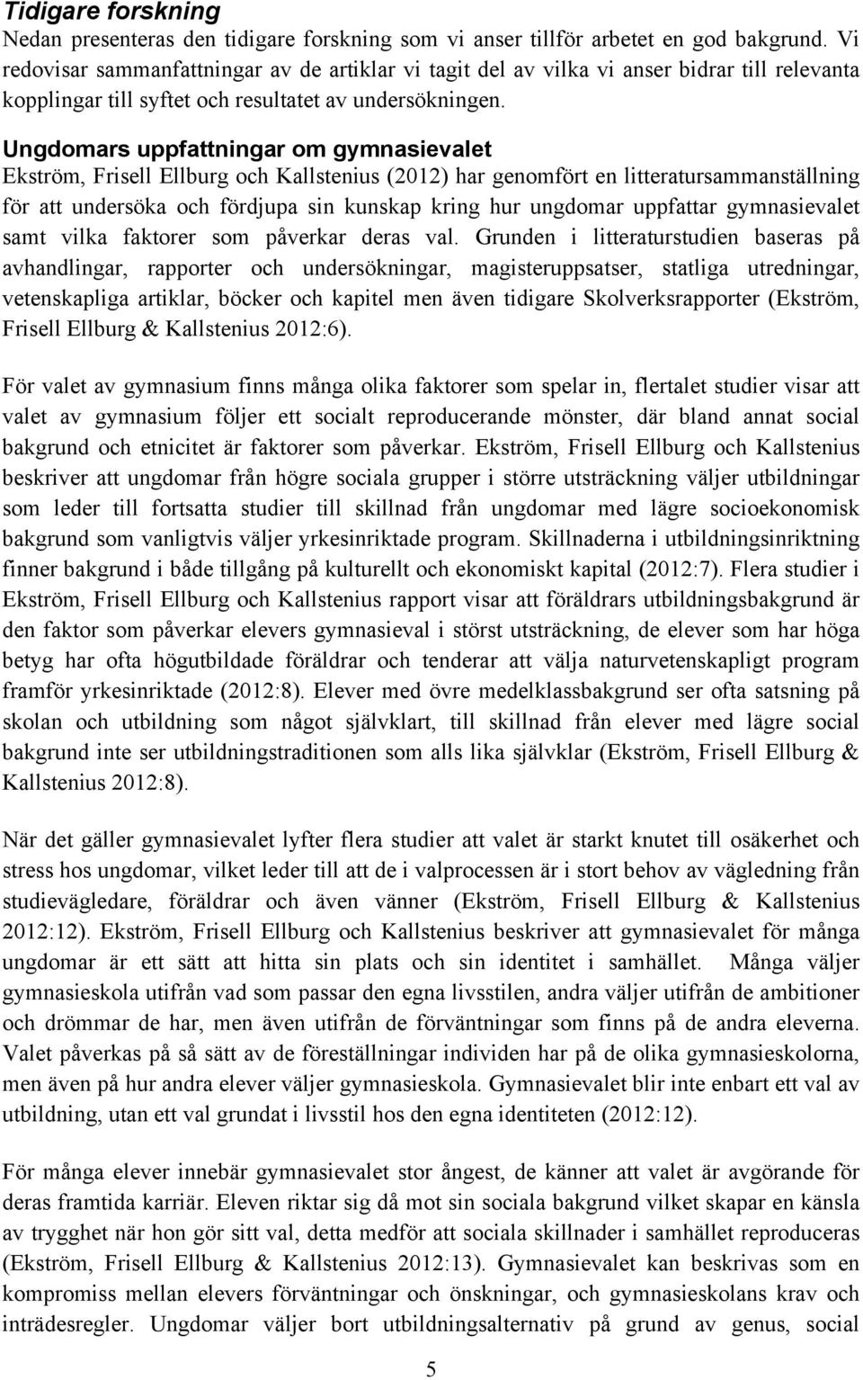 Ungdomars uppfattningar om gymnasievalet Ekström, Frisell Ellburg och Kallstenius (2012) har genomfört en litteratursammanställning för att undersöka och fördjupa sin kunskap kring hur ungdomar