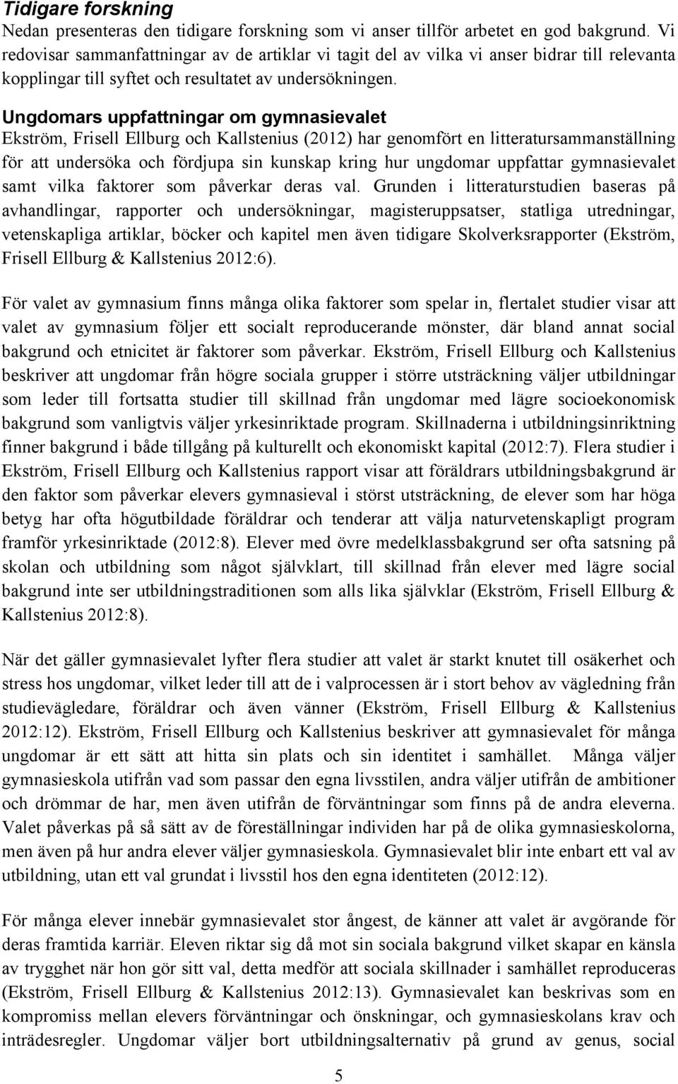 Ungdomars uppfattningar om gymnasievalet Ekström, Frisell Ellburg och Kallstenius (2012) har genomfört en litteratursammanställning för att undersöka och fördjupa sin kunskap kring hur ungdomar