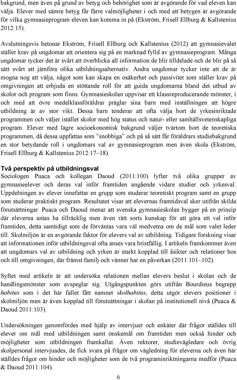 Avslutningsvis betonar Ekström, Frisell Ellburg och Kallstenius (2012) att gymnasievalet ställer krav på ungdomar att orientera sig på en marknad fylld av gymnasieprogram.