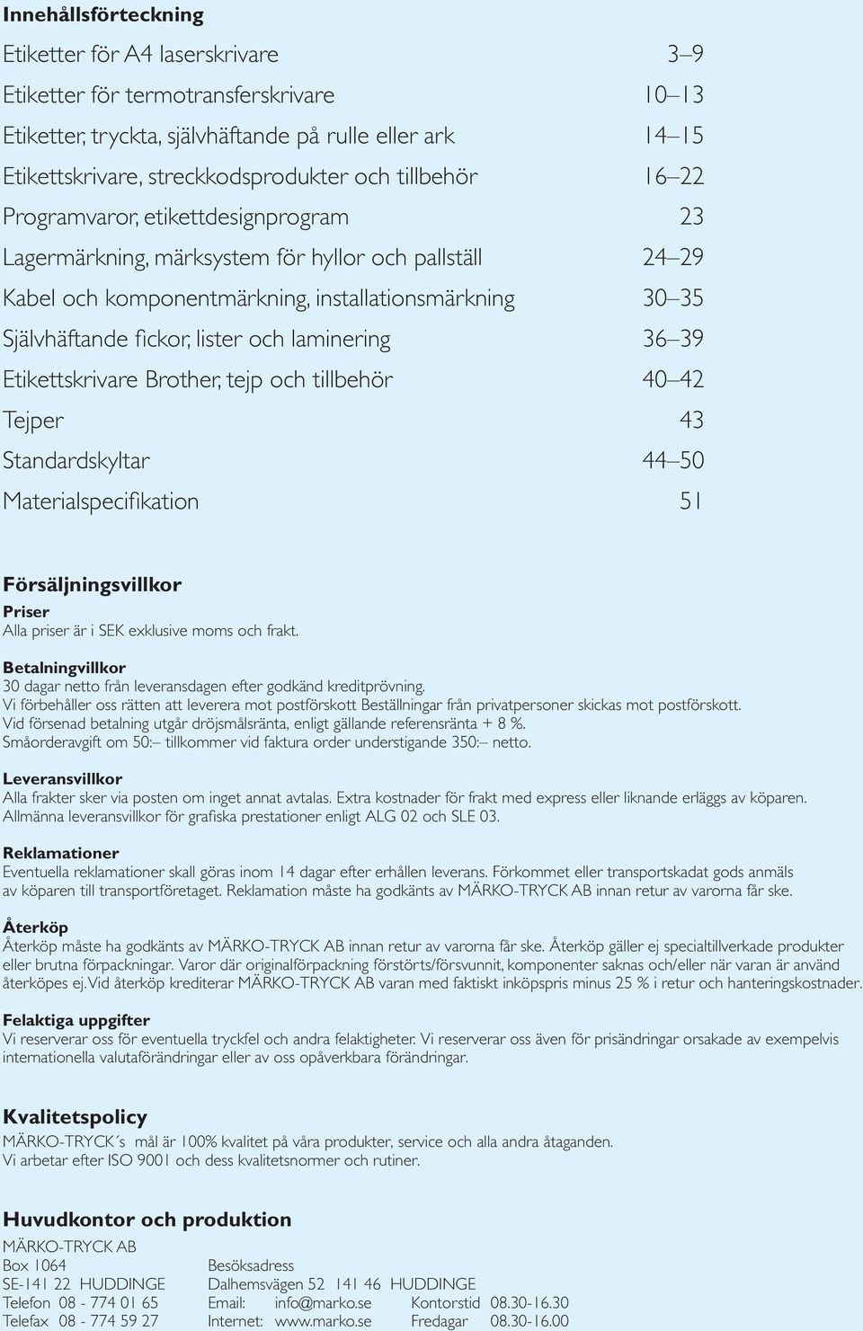 och laminering 36 39 Etikettskrivare Brother, tejp och tillbehör 40 42 Tejper 43 Standardskyltar 44 50 Materialspecifikation 51 Försäljningsvillkor Priser Alla priser är i SEK exklusive moms och