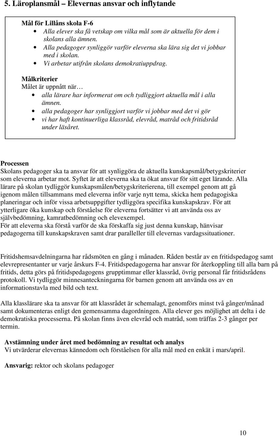 Målkriterier Målet är uppnått när alla lärare har informerat om och tydliggjort aktuella mål i alla ämnen.