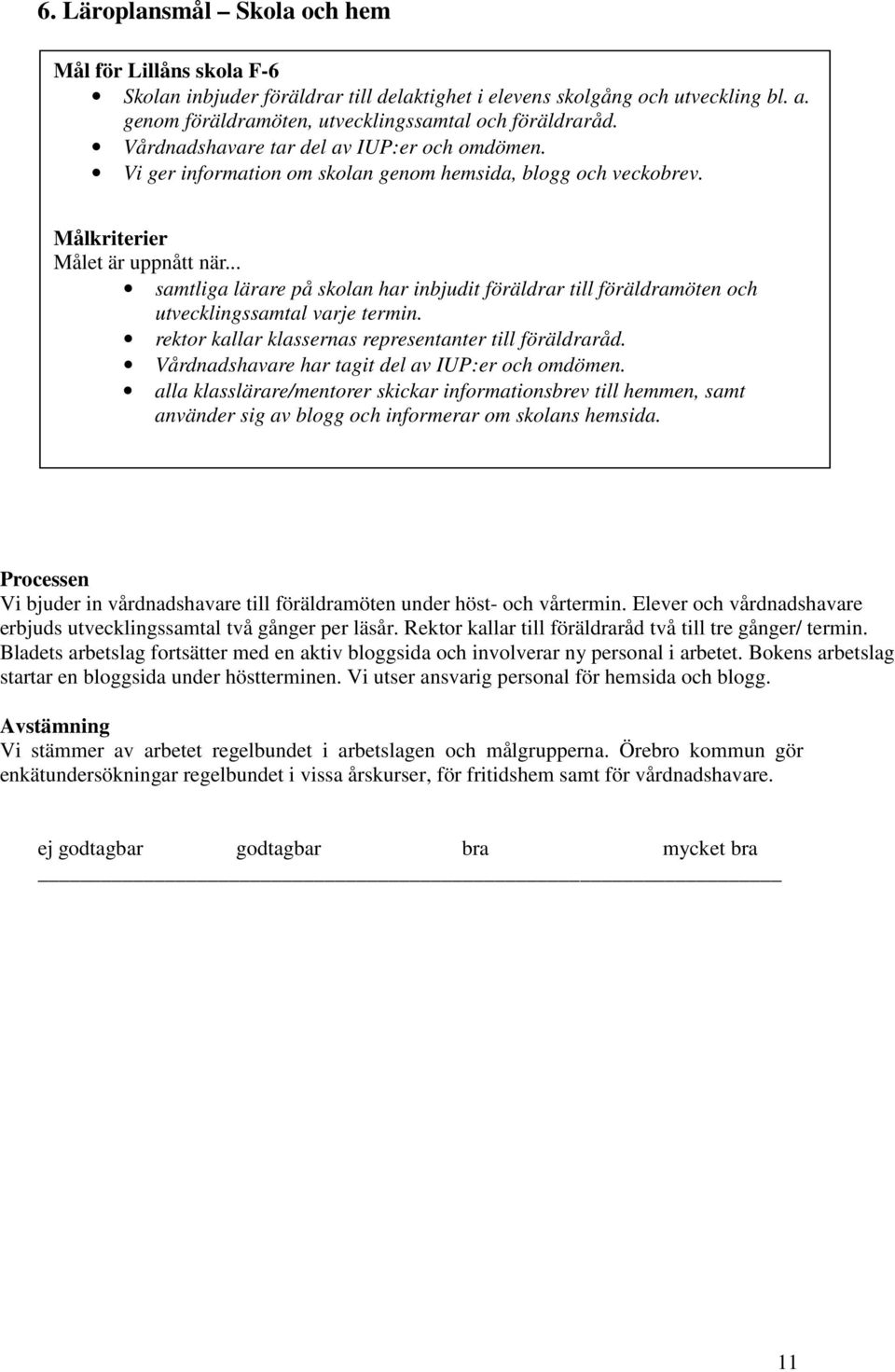 .. samtliga lärare på skolan har inbjudit föräldrar till föräldramöten och utvecklingssamtal varje termin. rektor kallar klassernas representanter till föräldraråd.