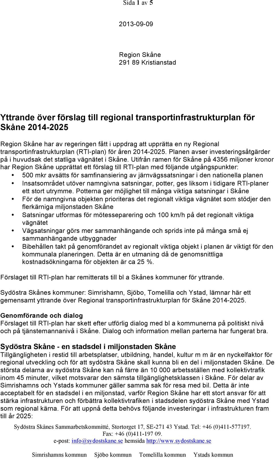 Utifrån ramen för Skåne på 4356 miljoner kronor har Region Skåne upprättat ett förslag till RTI-plan med följande utgångspunkter: 500 mkr avsätts för samfinansiering av järnvägssatsningar i den