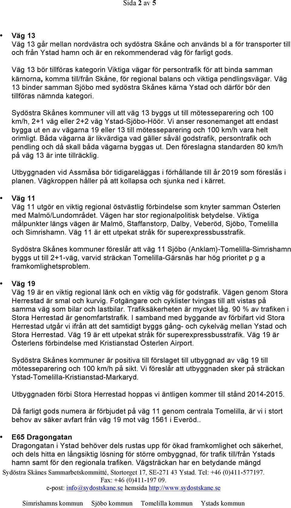 Väg 13 binder samman Sjöbo med sydöstra Skånes kärna Ystad och därför bör den tillföras nämnda kategori.