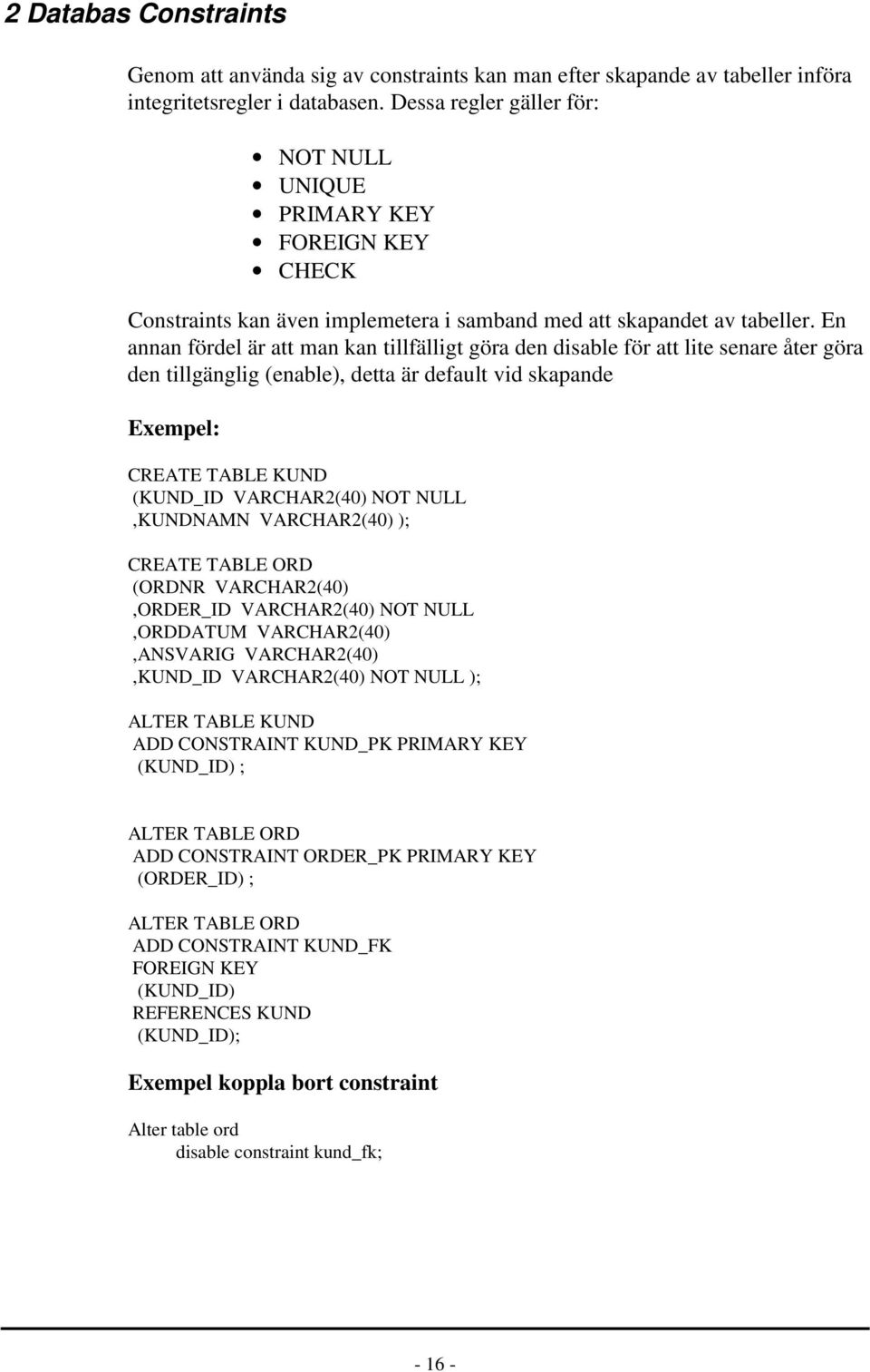 En annan fördel är att man kan tillfälligt göra den disable för att lite senare åter göra den tillgänglig (enable), detta är default vid skapande Exempel: CREATE TABLE KUND (KUND_ID VARCHAR2(40) NOT