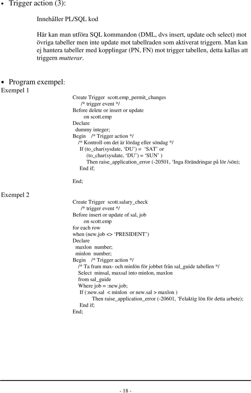 emp_permit_changes /* trigger event */ Before delete or insert or update on scott.