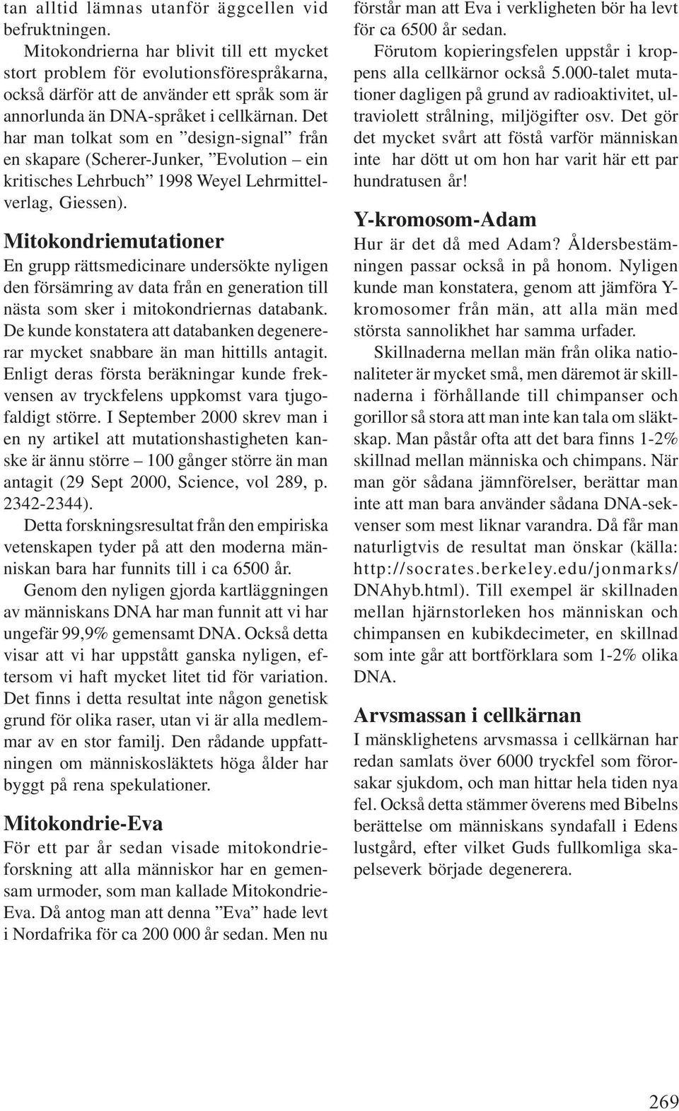 Det har man tolkat som en design-signal från en skapare (Scherer-Junker, Evolution ein kritisches Lehrbuch 1998 Weyel Lehrmittelverlag, Giessen).