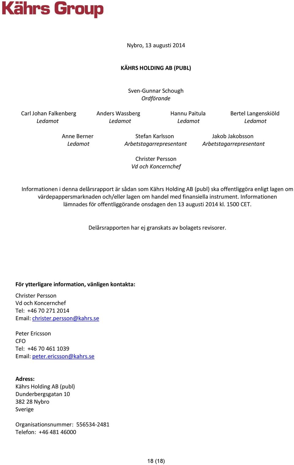 offentliggöra enligt lagen om värdepappersmarknaden och/eller lagen om handel med finansiella instrument. Informationen lämnades för offentliggörande onsdagen den 13 augusti kl. 1500 CET.