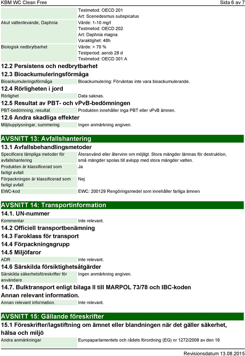 3 Bioackumuleringsförmåga Bioackumuleringsförmåga Bioackumulering: Förväntas inte vara bioackumulerande. 12.