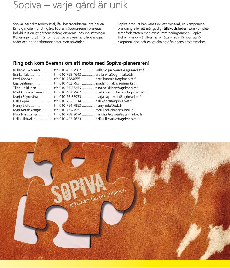 Sopiva produkt kan vara t.ex. ett mineral, en komponentblandning eller ett mångsidigt tillskottsfoder, som kompletterar foderstaten med exakt rätta näringsämnen.