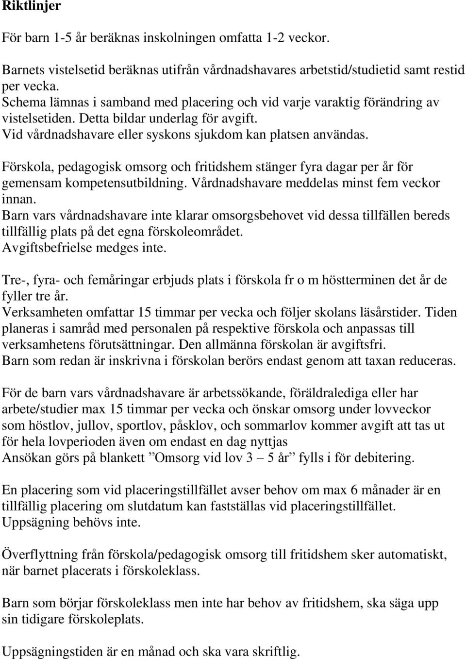 Förskola, pedagogisk omsorg och fritidshem stänger fyra dagar per år för gemensam kompetensutbildning. Vårdnadshavare meddelas minst fem veckor innan.