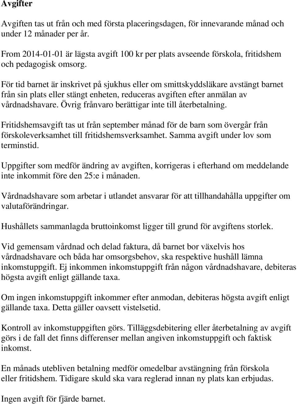 För tid barnet är inskrivet på sjukhus eller om smittskyddsläkare avstängt barnet från sin plats eller stängt enheten, reduceras avgiften efter anmälan av vårdnadshavare.