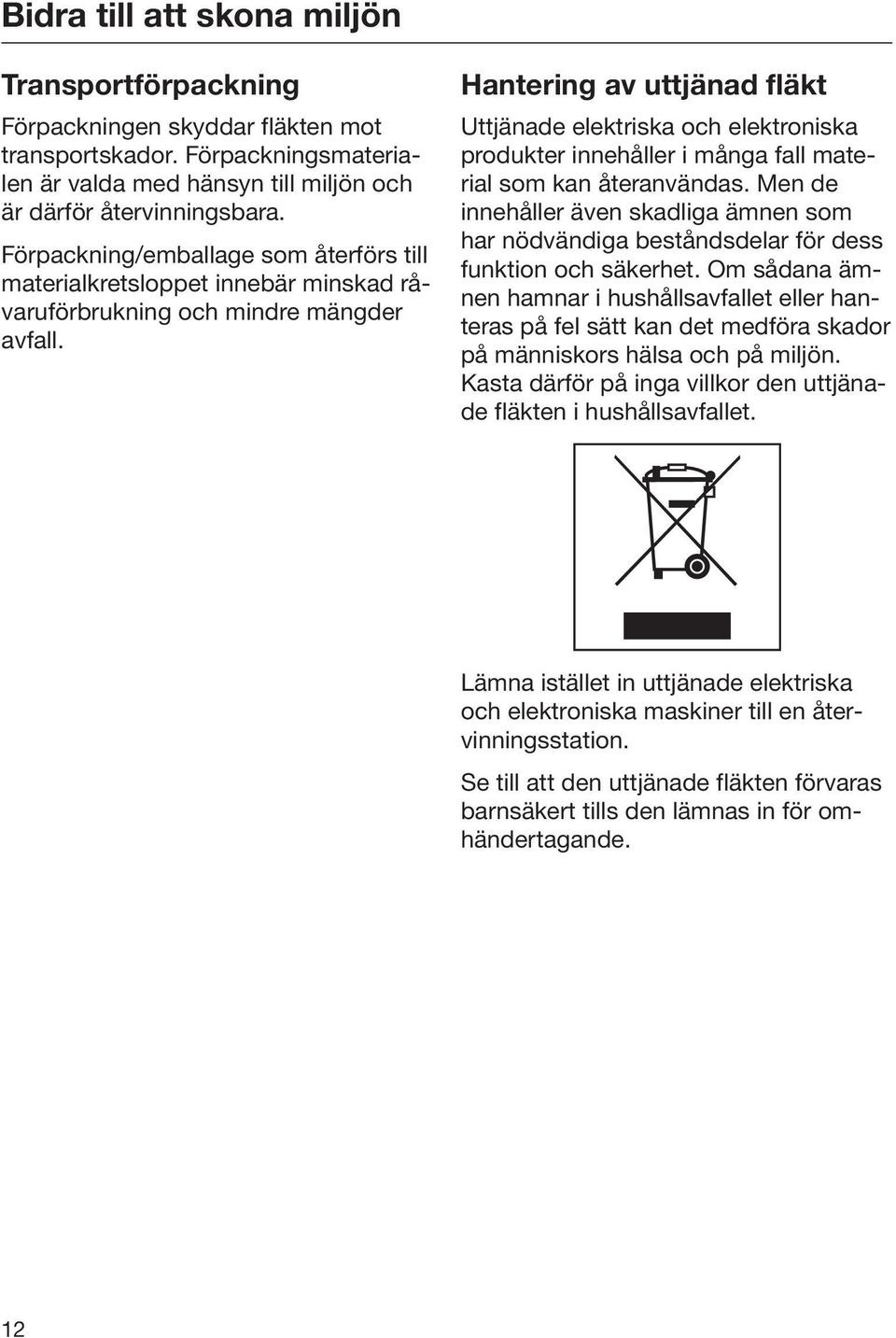 Hantering av uttjänad fläkt Uttjänade elektriska och elektroniska produkter innehåller i många fall material som kan återanvändas.