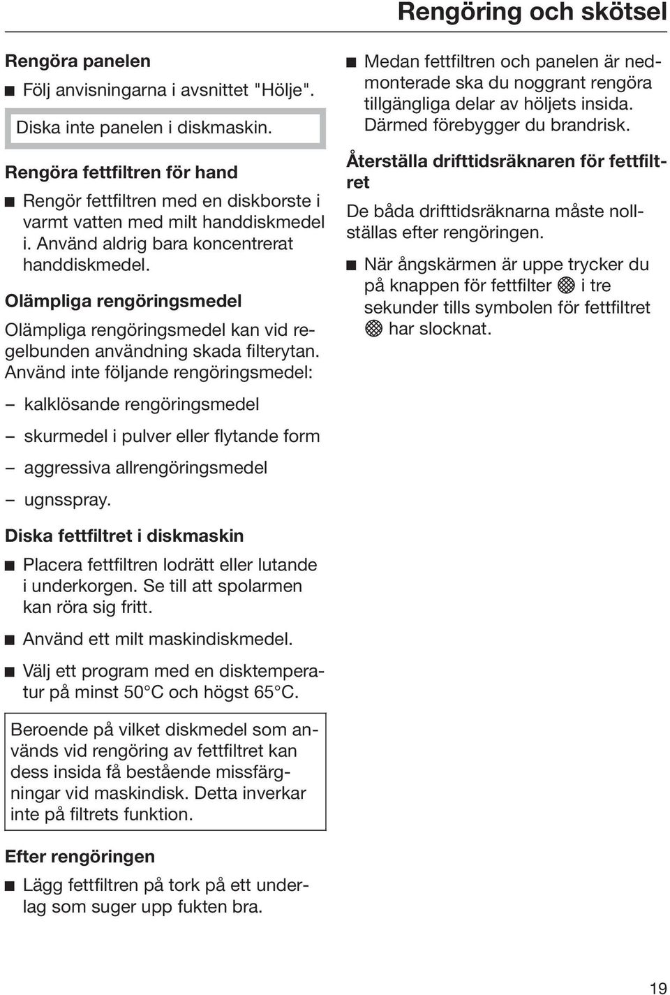 Olämpliga rengöringsmedel Olämpliga rengöringsmedel kan vid regelbunden användning skada filterytan.