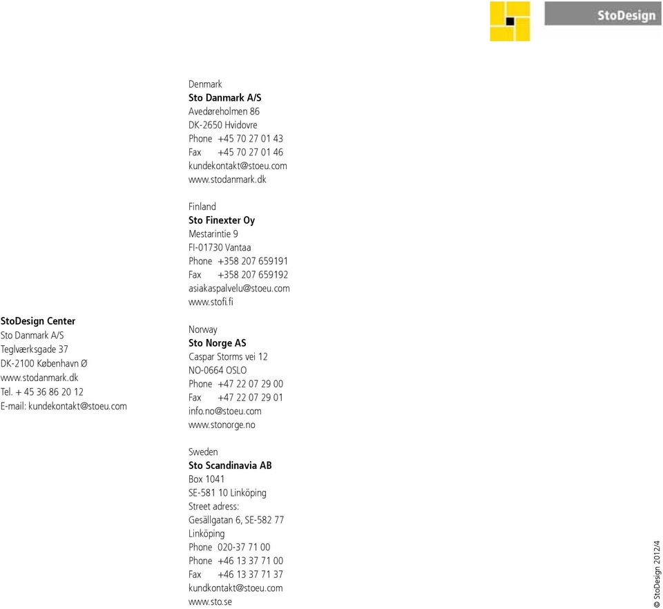 com Finland Sto Finexter Oy Mestarintie 9 FI-01730 Vantaa Phone +358 207 659191 Fax +358 207 659192 asiakaspalvelu@stoeu.com www.stofi.