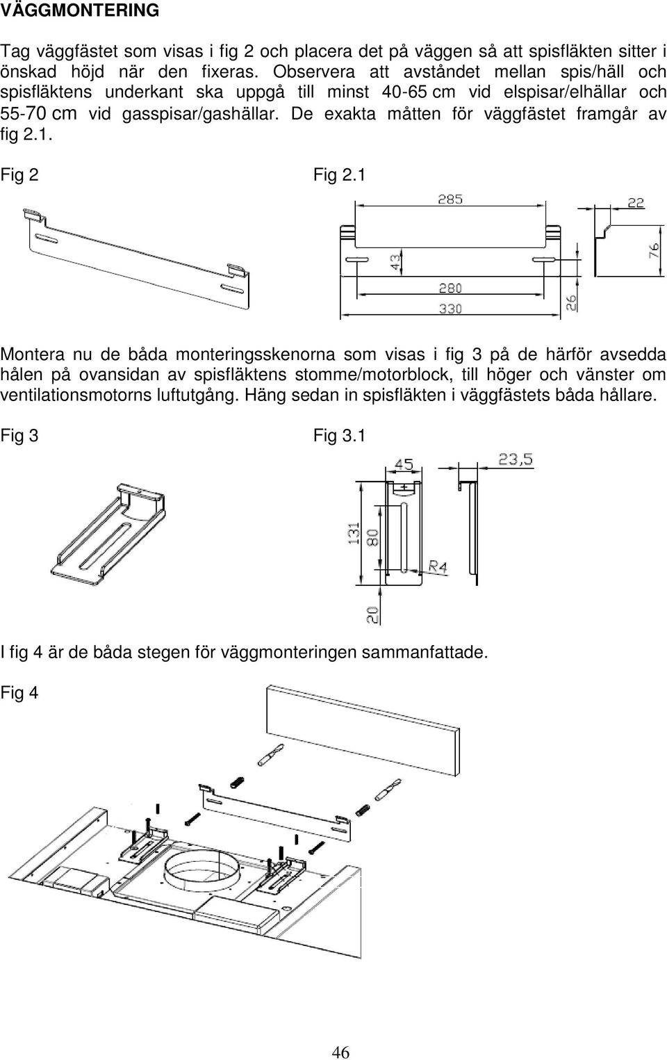 De exakta måtten för väggfästet framgår av fig 2.1. Fig 2 Fig 2.