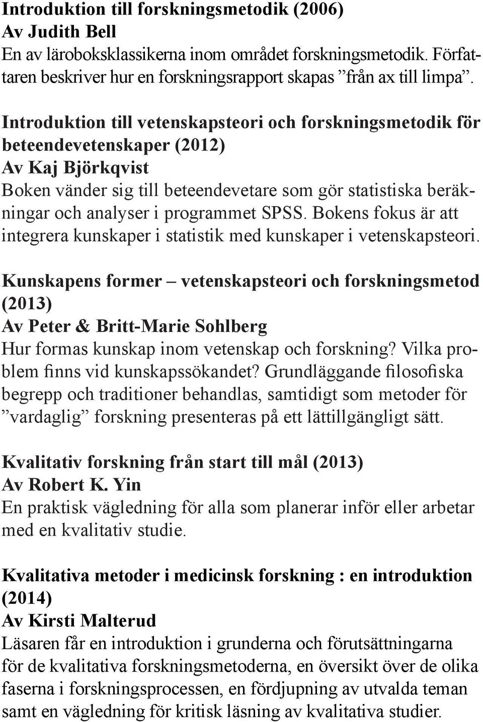 SPSS. Bokens fokus är att integrera kunskaper i statistik med kunskaper i vetenskapsteori.